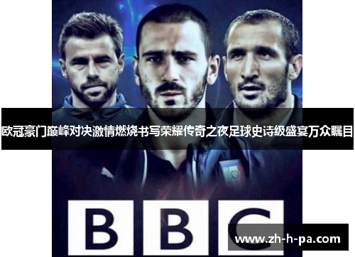 欧冠豪门巅峰对决激情燃烧书写荣耀传奇之夜足球史诗级盛宴万众瞩目