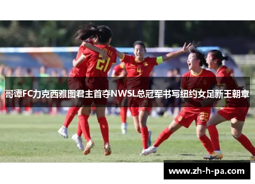 哥谭FC力克西雅图君主首夺NWSL总冠军书写纽约女足新王朝章