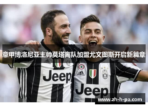 意甲博洛尼亚主帅莫塔离队加盟尤文图斯开启新篇章