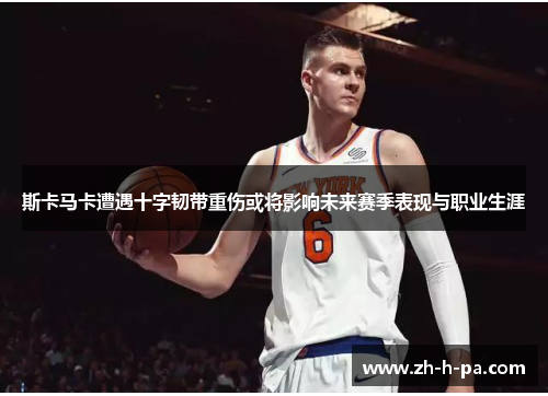 斯卡马卡遭遇十字韧带重伤或将影响未来赛季表现与职业生涯