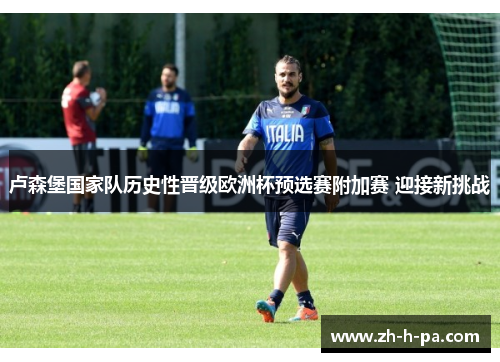 卢森堡国家队历史性晋级欧洲杯预选赛附加赛 迎接新挑战 卢森堡国家队历史性晋级欧洲杯预选赛附加赛 迎接新挑战