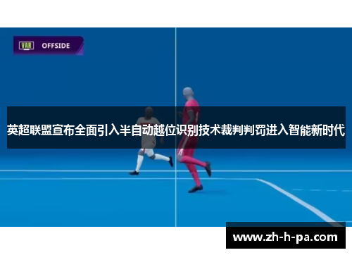 英超联盟宣布全面引入半自动越位识别技术裁判判罚进入智能新时代