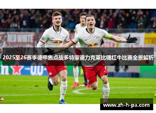2025至26赛季德甲焦点战多特蒙德力克莱比锡红牛比赛全景解析 2025至26赛季德甲焦点战多特蒙德力克莱比锡红牛比赛全景解析