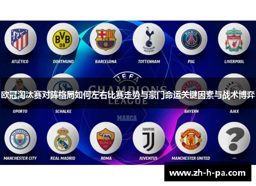 欧冠淘汰赛对阵格局如何左右比赛走势与豪门命运关键因素与战术博弈 欧冠淘汰赛对阵格局如何左右比赛走势与豪门命运关键因素与战术博弈