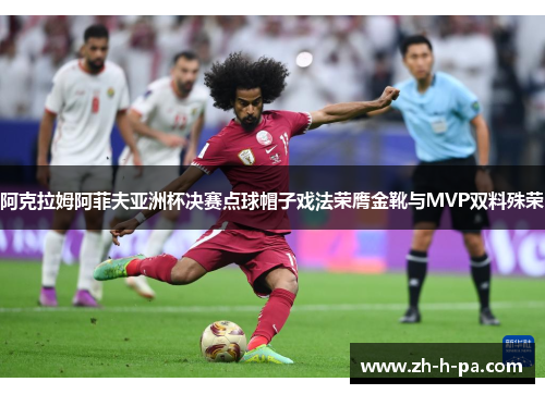 阿克拉姆阿菲夫亚洲杯决赛点球帽子戏法荣膺金靴与MVP双料殊荣 阿克拉姆阿菲夫亚洲杯决赛点球帽子戏法荣膺金靴与MVP双料殊荣