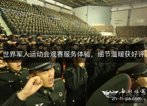 世界军人运动会观赛服务体验，细节温暖获好评